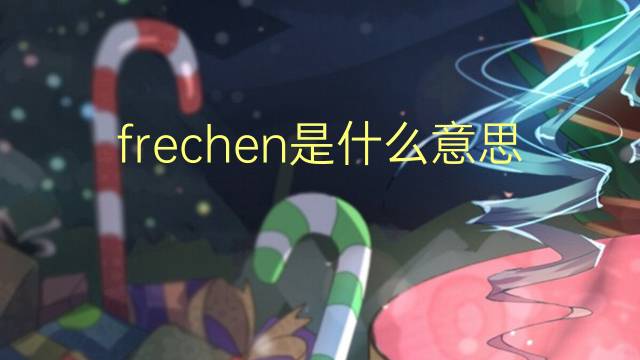 frechen是什么意思 frechen的翻译、读音、例句、中文解释