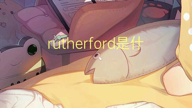 rutherford是什么意思 rutherford的翻译、读音、例句、中文解释