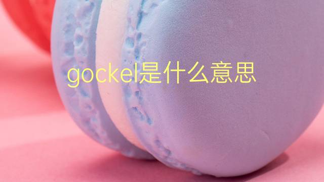 gockel是什么意思 gockel的翻译、读音、例句、中文解释