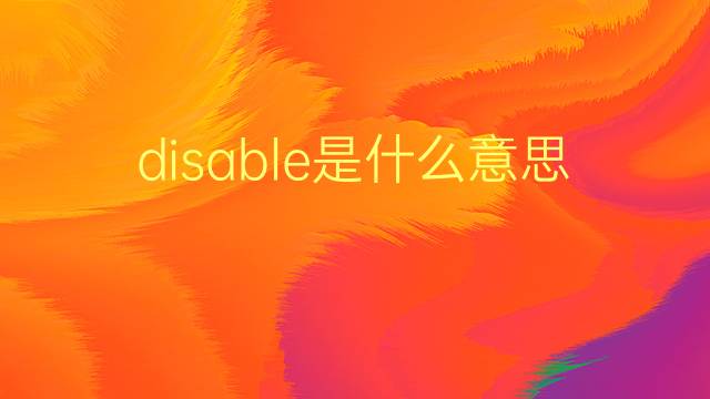 disable是什么意思 disable的翻译、读音、例句、中文解释