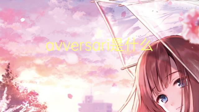 avversari是什么意思 avversari的翻译、读音、例句、中文解释