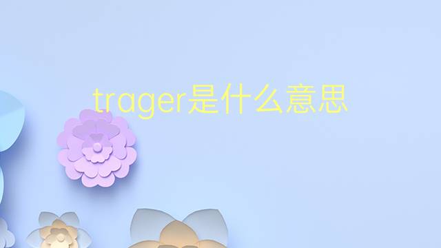 trager是什么意思 trager的翻译、读音、例句、中文解释