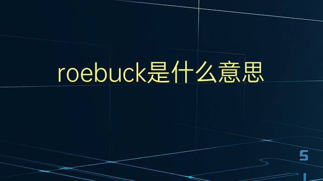 roebuck是什么意思 roebuck的翻译、读音、例句、中文解释