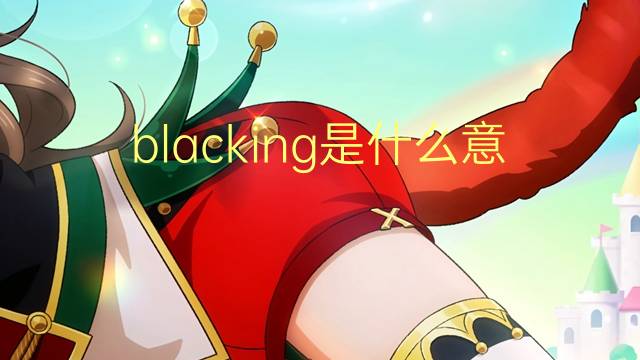 blacking是什么意思 blacking的翻译、读音、例句、中文解释