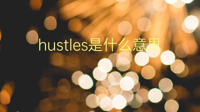 hustles是什么意思 hustles的翻译、读音、例句、中文解释