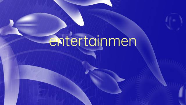 entertainment是什么意思 entertainment的翻译、读音、例句、中文解释