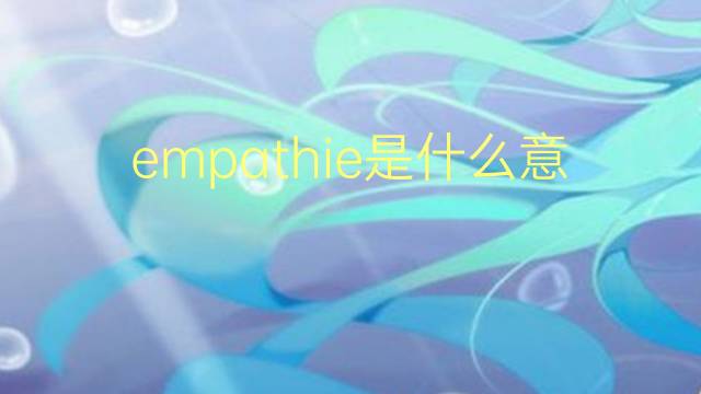 empathie是什么意思 empathie的翻译、读音、例句、中文解释