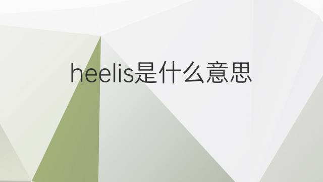 heelis是什么意思 heelis的翻译、读音、例句、中文解释