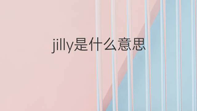 jilly是什么意思 jilly的翻译、读音、例句、中文解释