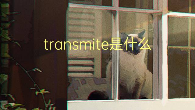 transmite是什么意思 transmite的翻译、读音、例句、中文解释