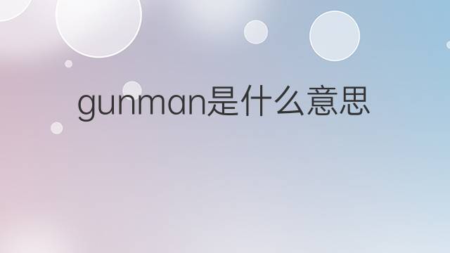 gunman是什么意思 gunman的翻译、读音、例句、中文解释