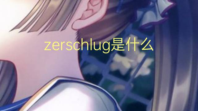 zerschlug是什么意思 zerschlug的翻译、读音、例句、中文解释