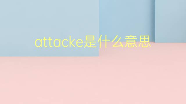 attacke是什么意思 attacke的翻译、读音、例句、中文解释