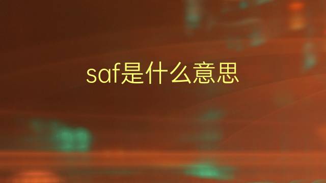 saf是什么意思 saf的翻译、读音、例句、中文解释