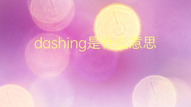 dashing是什么意思 dashing的翻译、读音、例句、中文解释