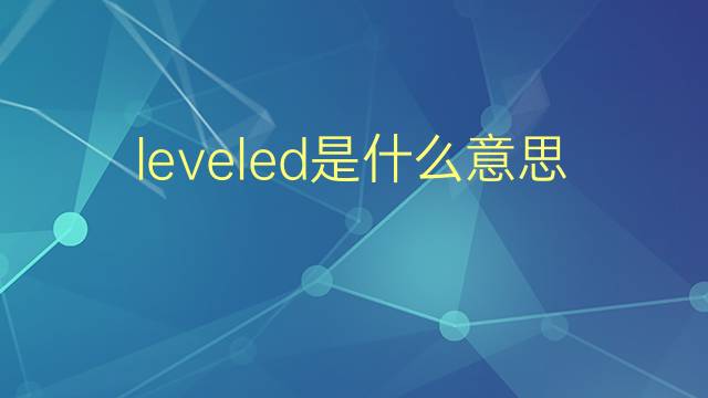 leveled是什么意思 leveled的翻译、读音、例句、中文解释