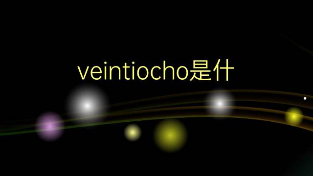 veintiocho是什么意思 veintiocho的翻译、读音、例句、中文解释