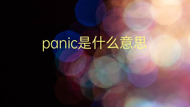 panic是什么意思 panic的翻译、读音、例句、中文解释