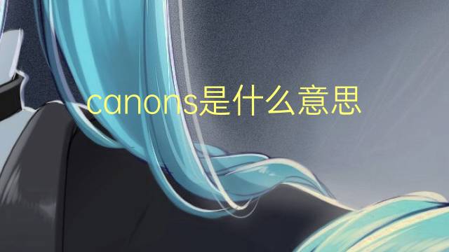 canons是什么意思 canons的翻译、读音、例句、中文解释