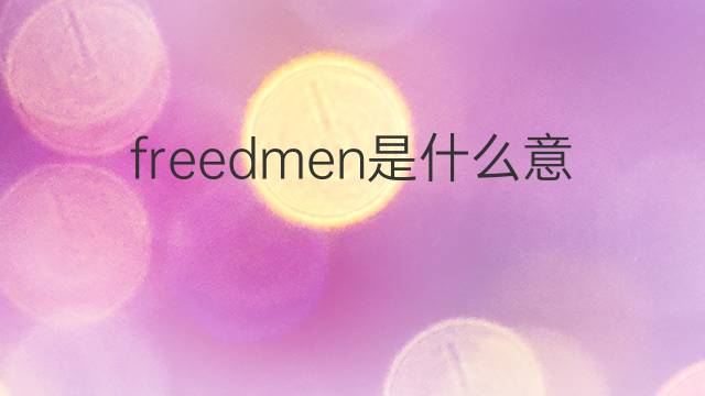 freedmen是什么意思 freedmen的翻译、读音、例句、中文解释