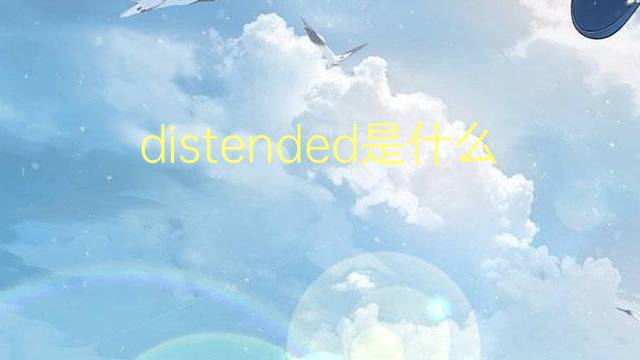 distended是什么意思 distended的翻译、读音、例句、中文解释