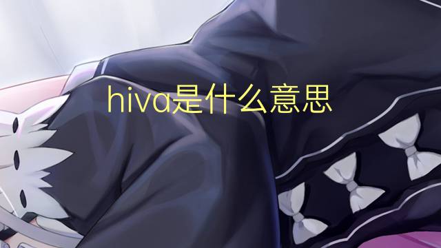 hiva是什么意思 hiva的翻译、读音、例句、中文解释