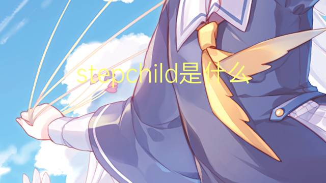 stepchild是什么意思 stepchild的翻译、读音、例句、中文解释