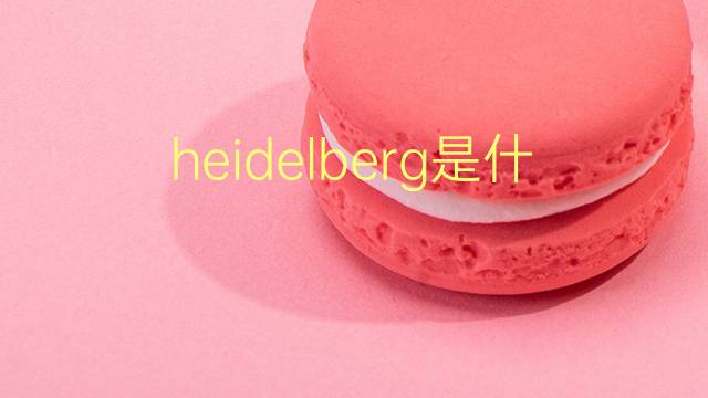 heidelberg是什么意思 heidelberg的翻译、读音、例句、中文解释