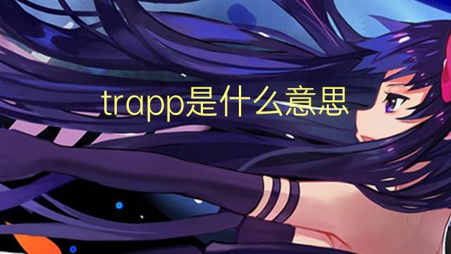 trapp是什么意思 trapp的翻译、读音、例句、中文解释