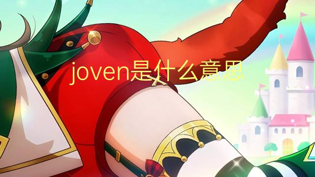 joven是什么意思 joven的翻译、读音、例句、中文解释