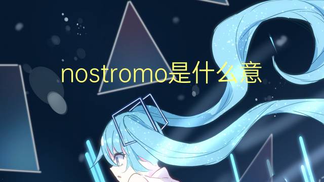 nostromo是什么意思 nostromo的翻译、读音、例句、中文解释