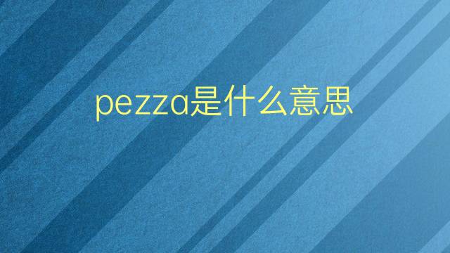 pezza是什么意思 pezza的翻译、读音、例句、中文解释