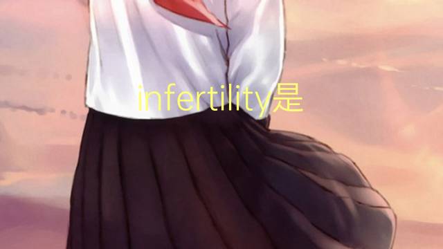 infertility是什么意思 infertility的翻译、读音、例句、中文解释