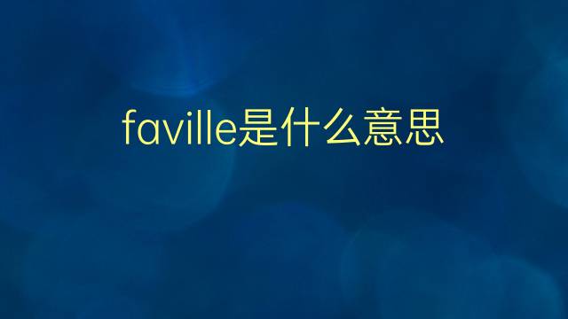 faville是什么意思 faville的翻译、读音、例句、中文解释