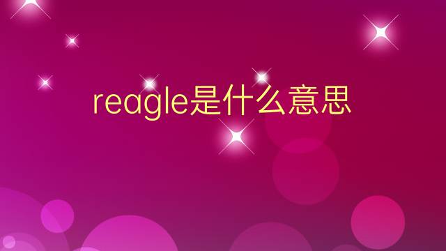 reagle是什么意思 reagle的翻译、读音、例句、中文解释