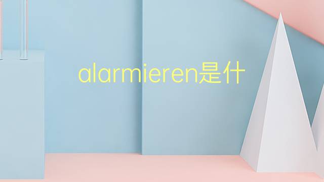 alarmieren是什么意思 alarmieren的翻译、读音、例句、中文解释