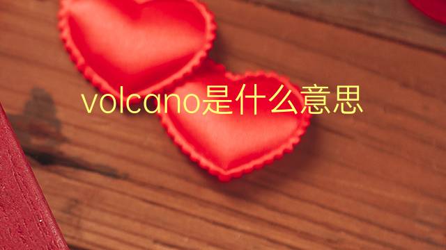 volcano是什么意思 volcano的翻译、读音、例句、中文解释