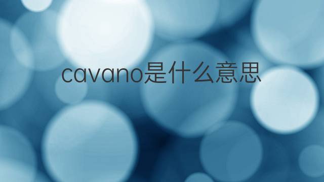 cavano是什么意思 cavano的翻译、读音、例句、中文解释