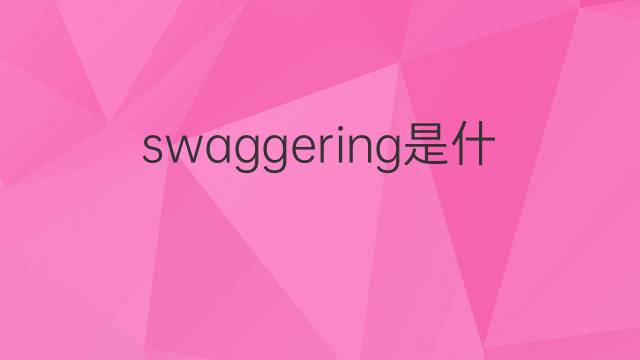 swaggering是什么意思 swaggering的翻译、读音、例句、中文解释