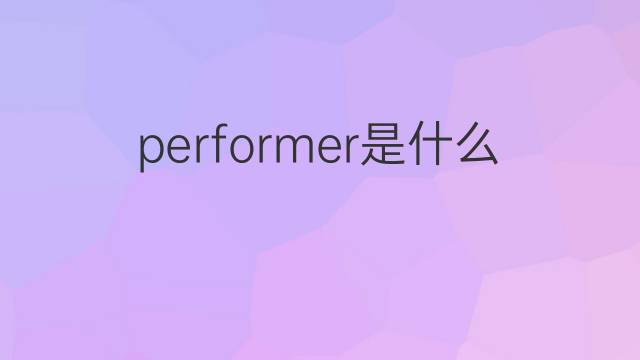 performer是什么意思 performer的翻译、读音、例句、中文解释