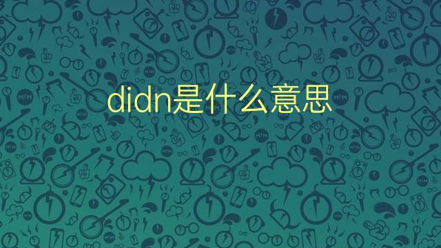 didn是什么意思 didn的翻译、读音、例句、中文解释