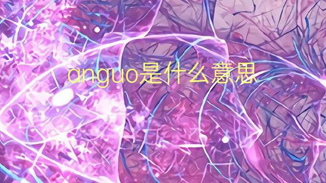 anguo是什么意思 英文名anguo的翻译、发音、来源