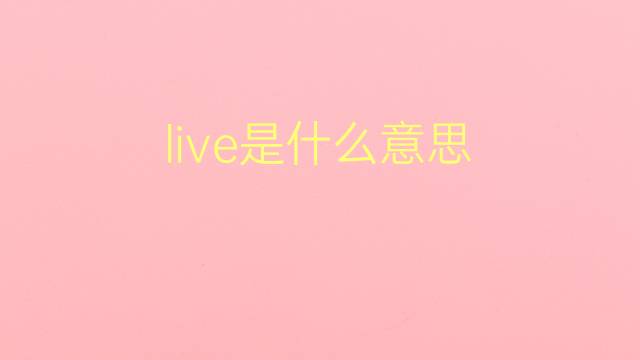 live是什么意思 live的翻译、读音、例句、中文解释