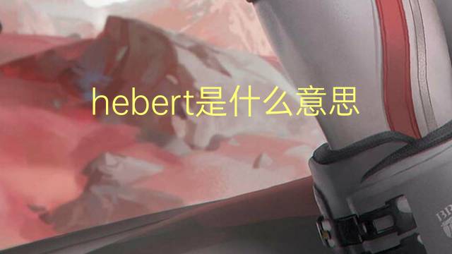 hebert是什么意思 英文名hebert的翻译、发音、来源