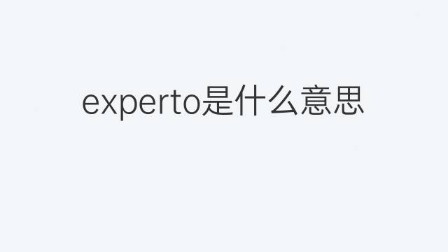 experto是什么意思 experto的翻译、读音、例句、中文解释