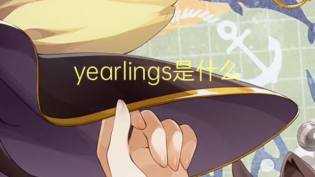 yearlings是什么意思 yearlings的翻译、读音、例句、中文解释