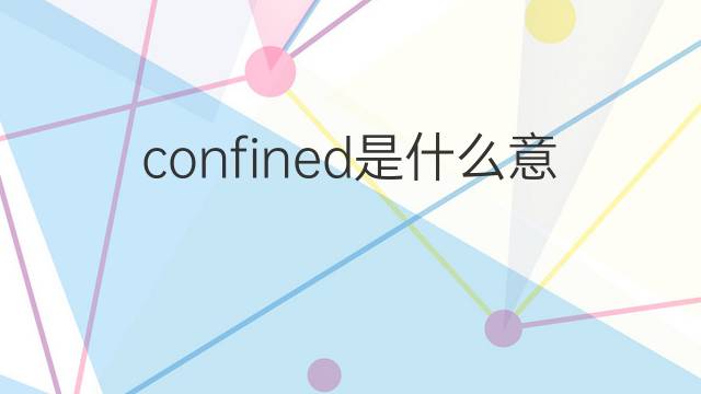 confined是什么意思 confined的翻译、读音、例句、中文解释