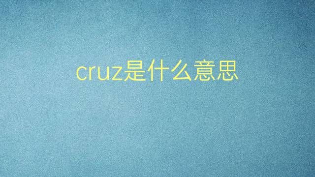 cruz是什么意思 cruz的翻译、读音、例句、中文解释