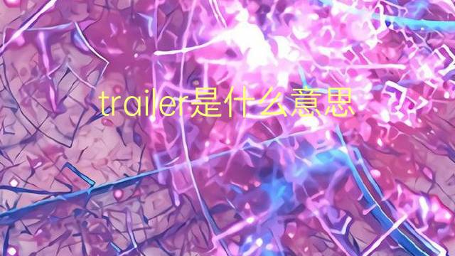 trailer是什么意思 trailer的翻译、读音、例句、中文解释