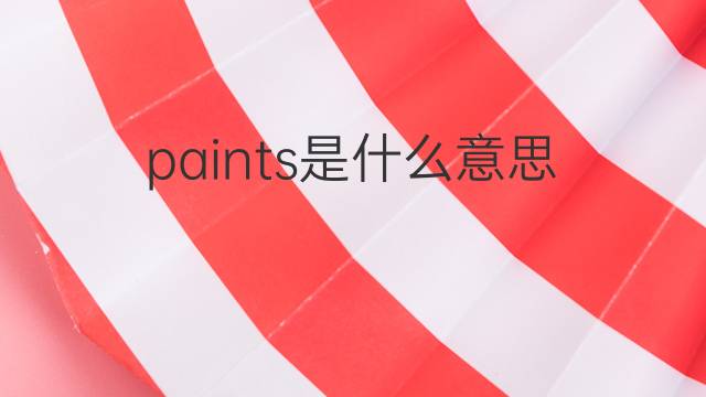 paints是什么意思 paints的翻译、读音、例句、中文解释